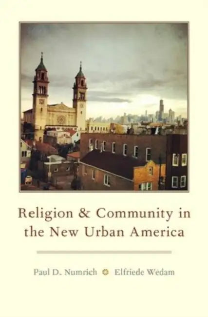 Religion and Community in the New Urban America by Paul D. Numrich, Elfriede Wedam