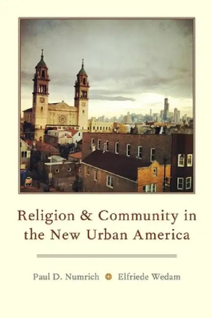 Religion and Community in the New Urban America by Paul D. Numrich, Elfriede Wedam
