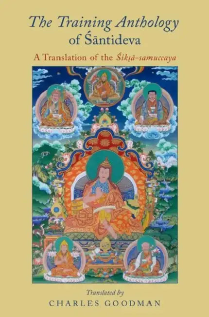 The Training Anthology of Santideva: A Translation of the Siksa-Samuccaya by Charles Goodman