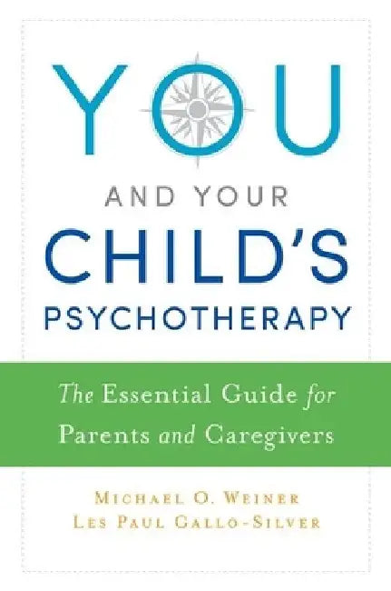 You and Your Child's Psychotherapy: The Essential Guide for Parents and Caregivers by Michael Weiner