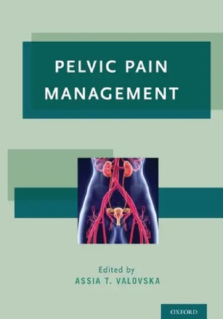 Pelvic Pain Management by Assia T. Valovska