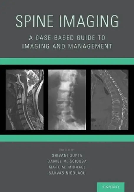 Spine Imaging: A Case-Based Guide to Imaging and Management by Shivani Gupta, Daniel M. Sciubba, Mark M. Mikhael