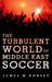 The Turbulent World of Middle East Soccer by James Dorsey