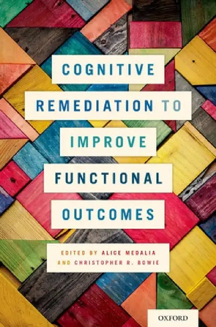 Cognitive Remediation to Improve Functional Outcomes by Alice Medalia, Christopher R. Bowie