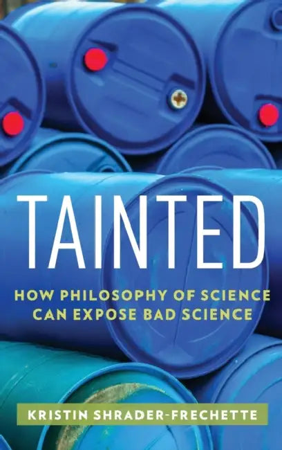 Tainted: How Philosophy of Science Can Expose Bad Science by Kristin Shrader-Frechette