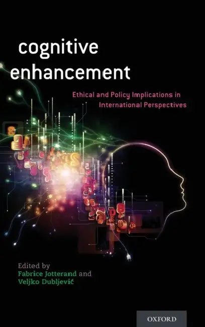 Cognitive Enhancement: Ethical and Policy Implications in International Perspectives by Fabrice Jotterand, Veljko Dubljevic
