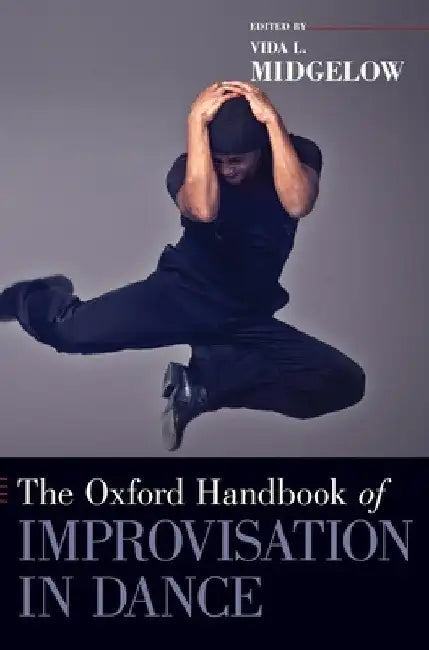 Oxford Handbook of Improvisation in Dance by Vida L. Midgelow