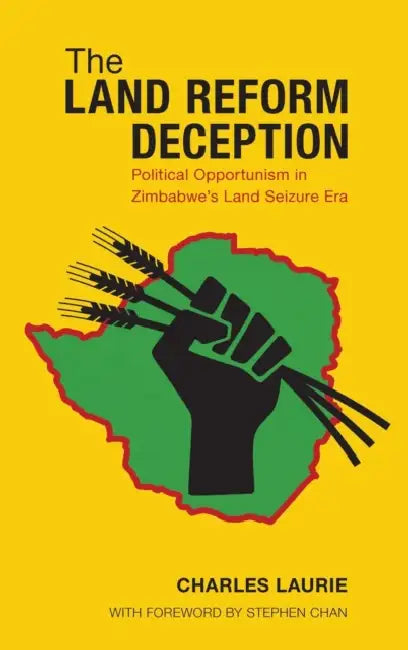 The Land Reform Deception: Political Opportunism in Zimbabwe's Land Seizure Era by Charles Laurie