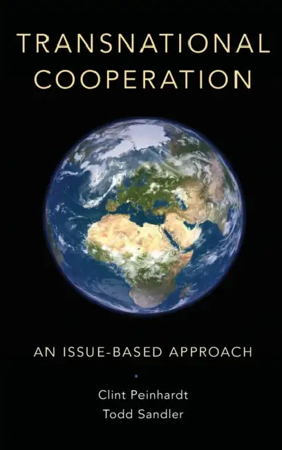 Transnational Cooperation: An Issue-Based Approach by Clint Peinhardt, Todd Sandler