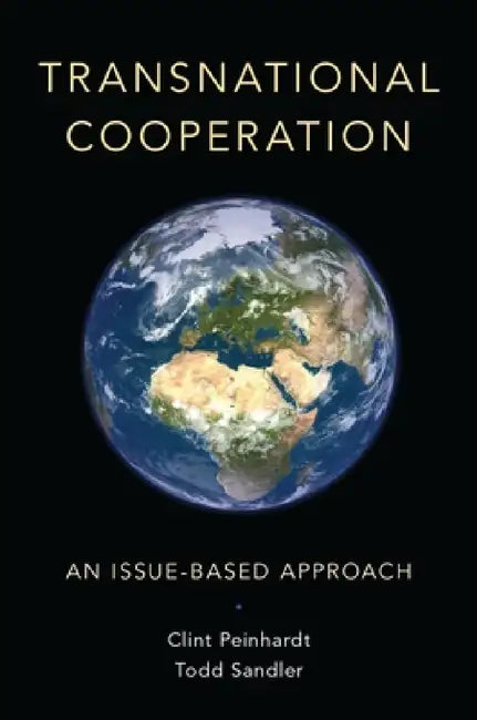 Transnational Cooperation: An Issue-Based Approach by Clint Peinhardt, Todd Sandler