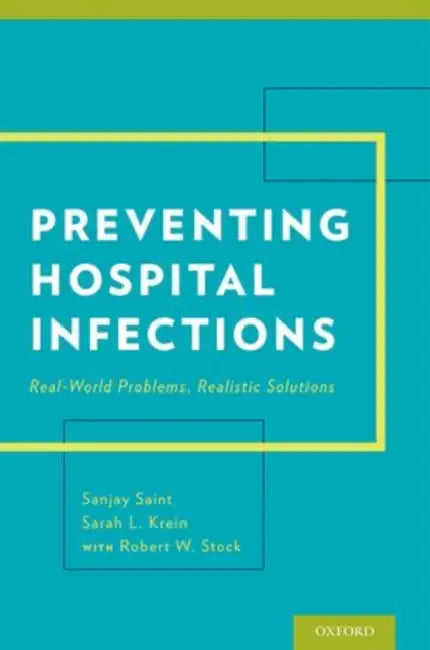 Preventing Hospital Infections: Real-World Problems, Realistic Solutions by Sanjay Saint, Sarah Krein, Robert W. Stock