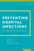 Preventing Hospital Infections: Real-World Problems, Realistic Solutions by Sanjay Saint, Sarah Krein, Robert W. Stock