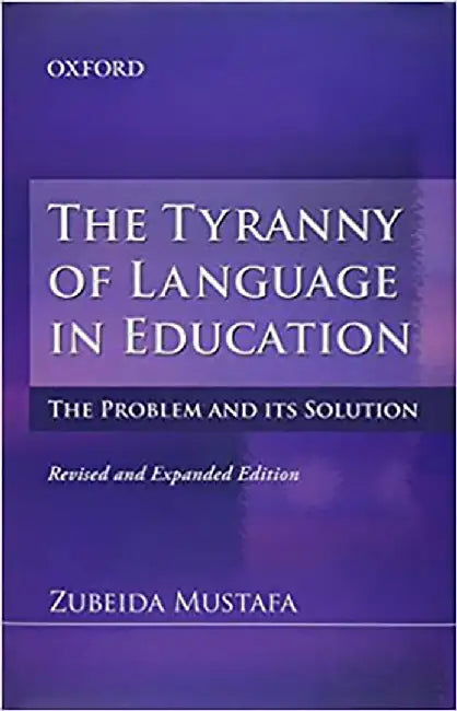 The Tyranny of Language in Education: The Problem and its Solution by Zubeida Mustafa