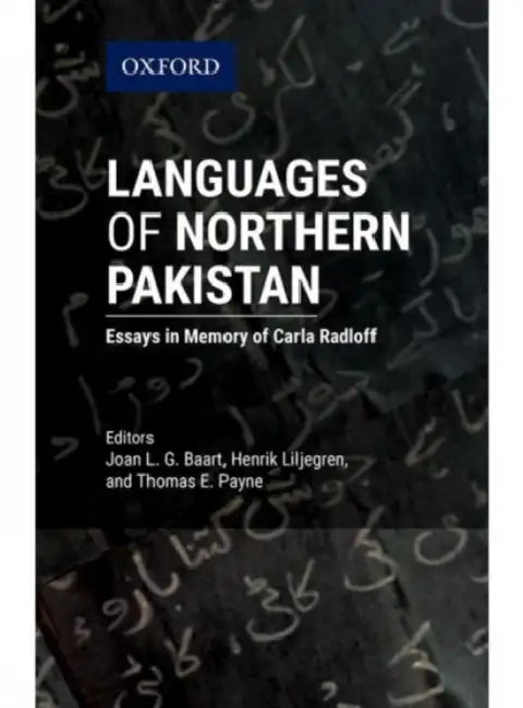 Languages of Northern Pakistan: Essays in Memory of Carla Radloff by Joan L. G. Baart, Henrik Liljegren, Thomas E. Payne