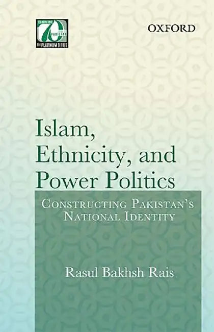 Islam Ethnicity & Power Politics: Constructing Pakistan's National Identity by Rasul Bakhsh Rais