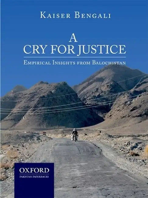 A Cry for Justice: Empirical Insights from Balochistan by Kaiser Bengali
