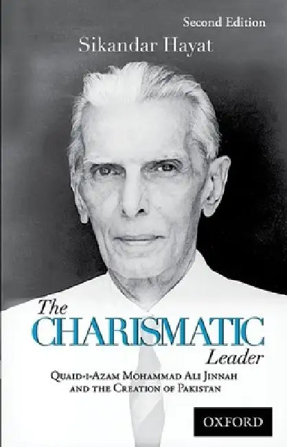 The Charismatic Leader: Quaid-I-Azam M.A. Jinnah and the Creation of Pakistan by Sikandar Hayat