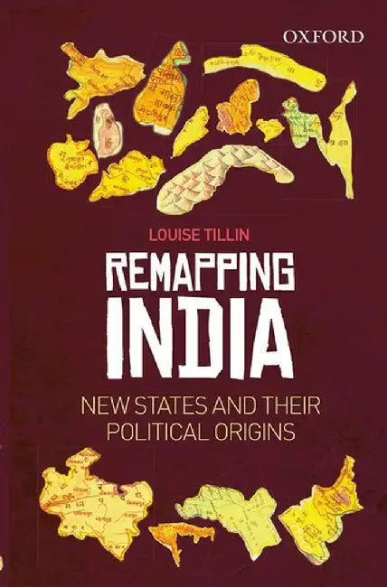 Remapping India: New States and their Political Origins by Louise Tillin