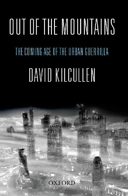 Out Of The Mountains: The Coming Age of the Urban Guerrilla by David Kilcullen
