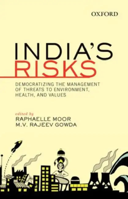 India'S Risks : Democratizing the Management of Threats to Environment, Health, and Values by Raphaelle Moor And Rajeev Gowda, M.V. Rajeev Gowda