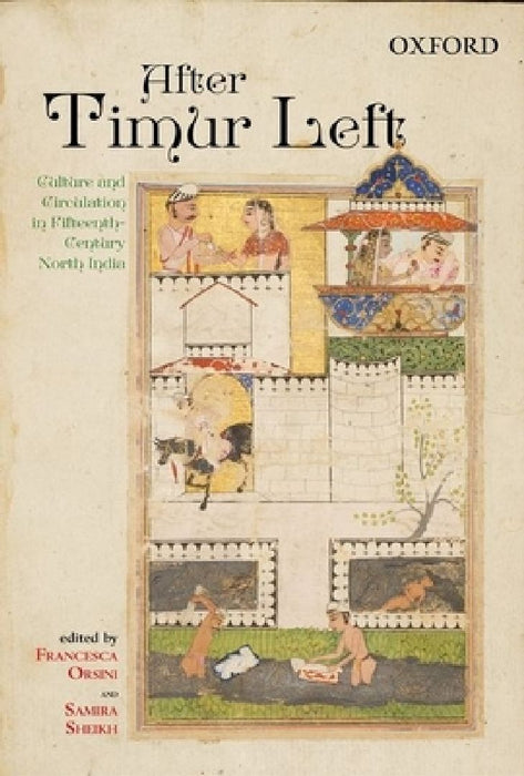 After Timur Left : Culture and Circulation in Fifteenth-Century North India by Francesca Orsini
