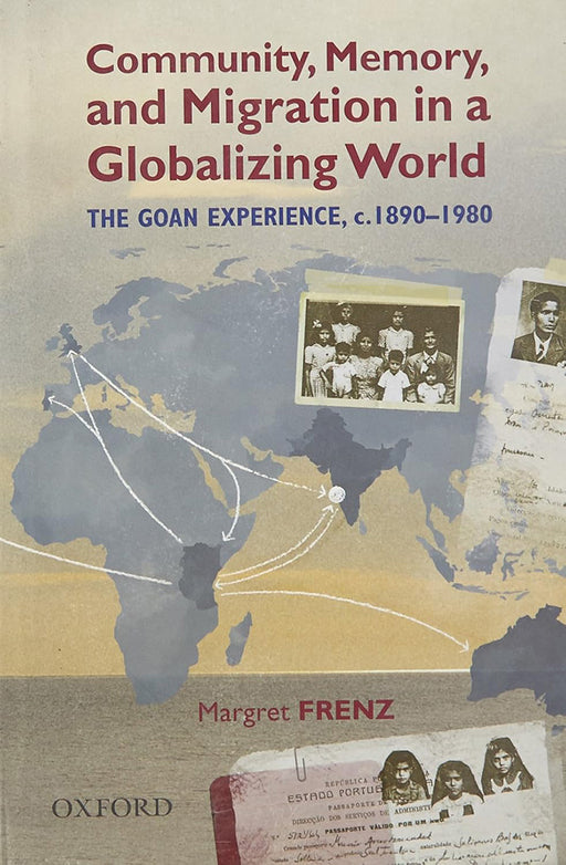 Community, Memory, And Migration In A Globalizing World : The Goan Experience, c. 1890-1980 by Margret Frenz