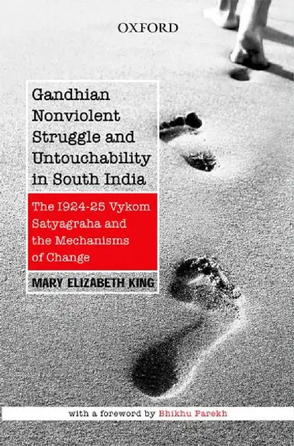 Gandhian Nonviolent Struggle And Untouchability In South India : The 1924 - 25 Vykom Satyagraha and the Mechanisms of Change by Mary Elizabeth King
