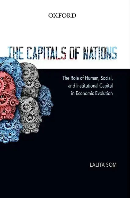 The Capitals Of Nations : The Role of Human, Social, and Institutional Capital in Economic Evolution by Lalita Som