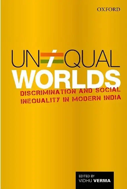 Unequal Worlds : Discrimination and Social Inequality in Modern India by Vidhu Verma