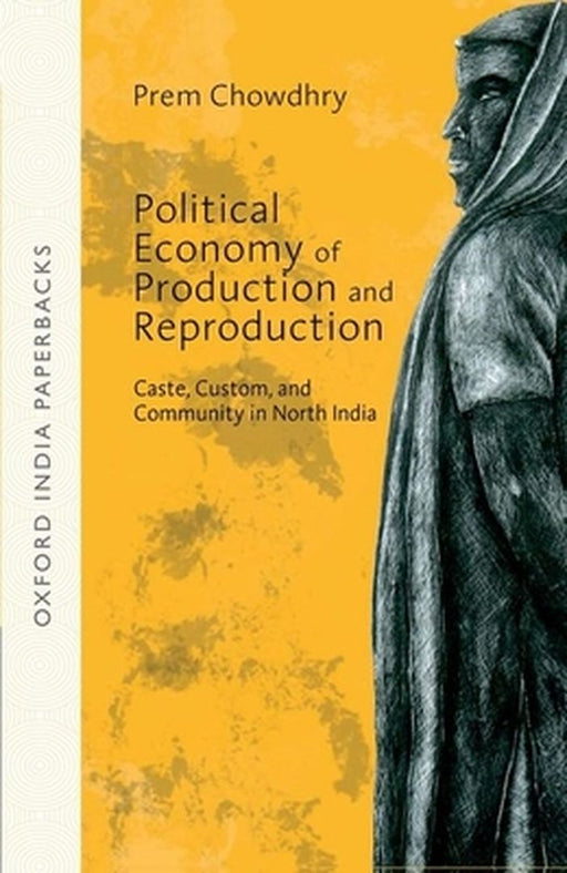 Political Economy of Production and Reproduction : Caste, Custom, and Community in North India OIP by Prem Chowdhry