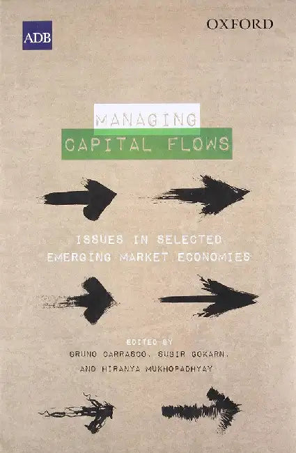 Managing Capital Flows : Issues in Selected Emerging Market Economies by H Mukhopadhyay B Carassco S Gokarn, Hiranya Mukhopadhyay, Subir Gokarn
