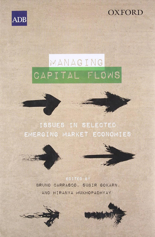 Managing Capital Flows : Issues in Selected Emerging Market Economies by H Mukhopadhyay B Carassco S Gokarn/Hiranya Mukhopadhyay/Subir Gokarn