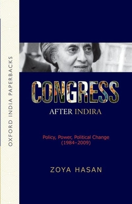Congress After Indira : Policy, Power, Political Change (1984 -2009) by Hasan Zoya
