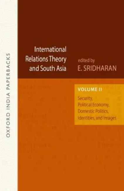 International Relations Theory And South Asia Security, Political Economy, Domestic Politics, Identities, and Images by Sridharan E. (Ed)
