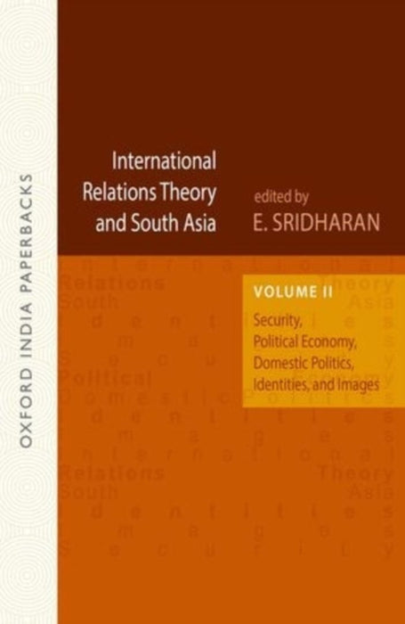 International Relations Theory And South Asia Security, Political Economy, Domestic Politics, Identities, and Images by Sridharan E. (Ed)