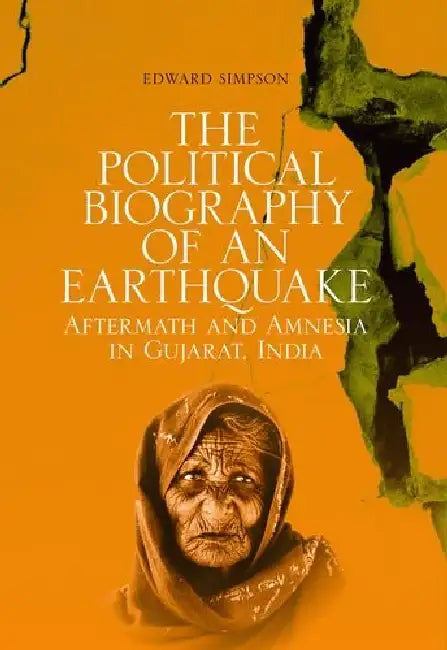 Political Biography Of An Earthquake: Aftermath And Amnesia In Gujarat, India by Edward Simpson