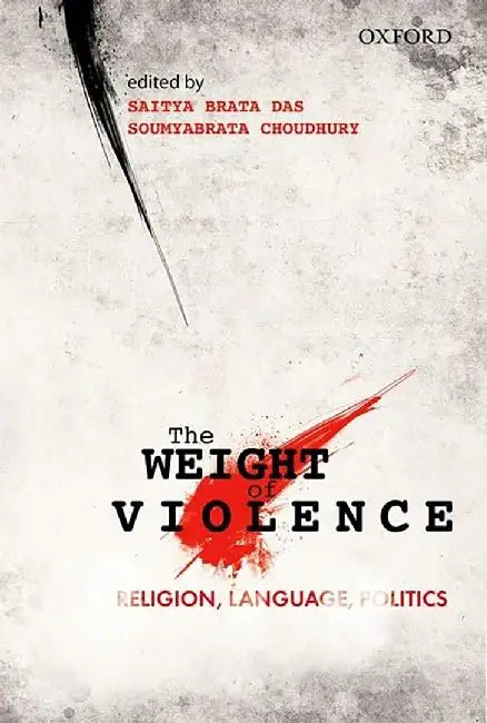 The Weight Of Violence : Religion, Language, Politics by Saitya Brata Das & Soumyabrata Choudhury, Soumyabrata Choudhury