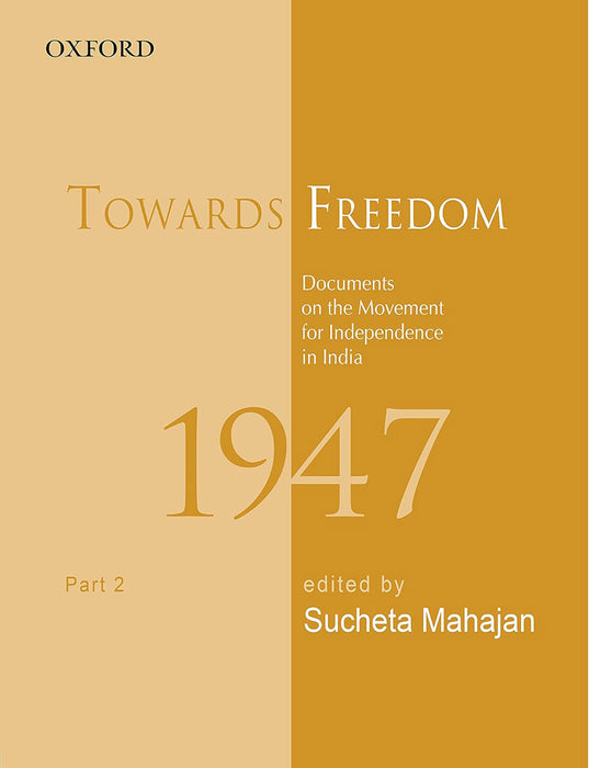 Towards Freedom: Documents on the Movement for Independence in India, 1947, Part 2 by Sucheta Mahajan