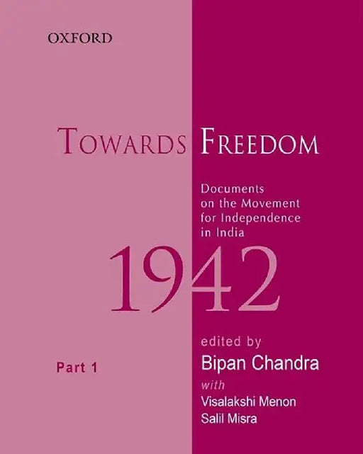 Towards Freedom, Documents on the Movement for Independence in India, 1942 : Documents on the Movement for Independence in India, 1942 - Part 1 by Bipan Chandra, Visalakshi Menon, Salil Misra
