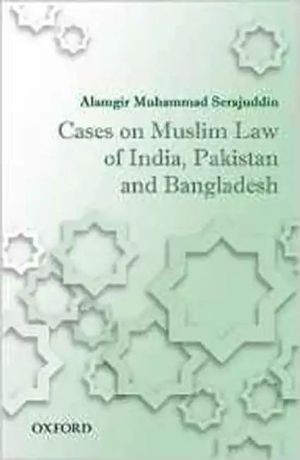 Cases On Muslim Law Of India, Pakistan, And Bangladesh by Alamgir Muhammad Serajuddin