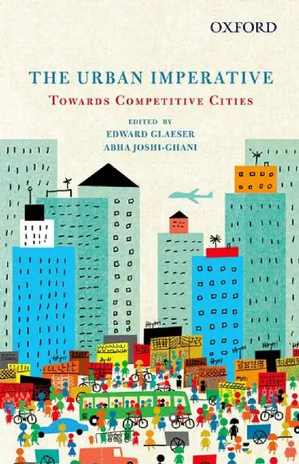 The Urban Imperative Towards Competitive Cities : by Edward Glaeser & Abha Joshi-Ghani (Eds), Abha Joshi - Ghani