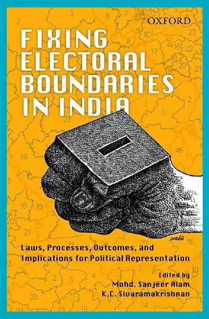 Fixing Electoral Boundaries In India : Laws, Processes, Outcomes, and Implications for Political Repr by Sanjeer Alam & K.C. Sivaramakrishnan, K.C. Sivaramakrishnan