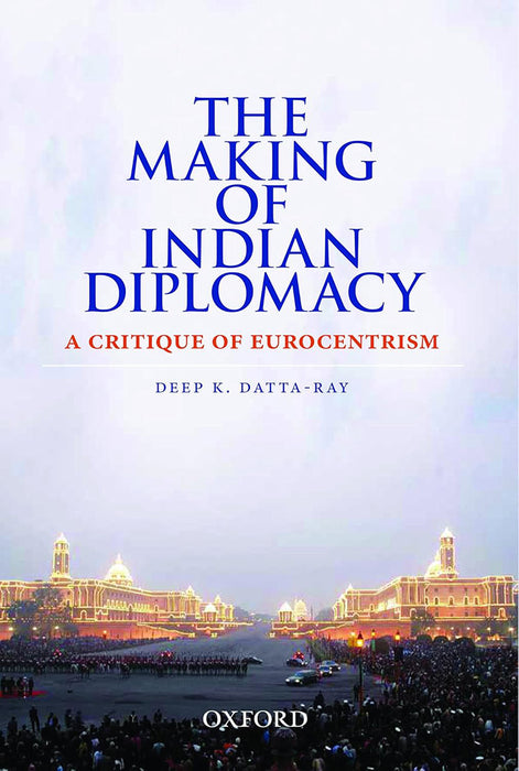 The Making Of Indian Diplomacy: A Critique of Eurocentrism Hardcover by Deep Datta-Ray