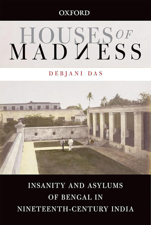 Houses Of Madness : Insanity and Asylums of Bengal in Nineteenth-century India by Debjani Das