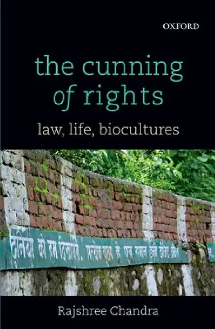 The Cunning of Rights: Law, Life, Biocultures by Rajshree Chandra