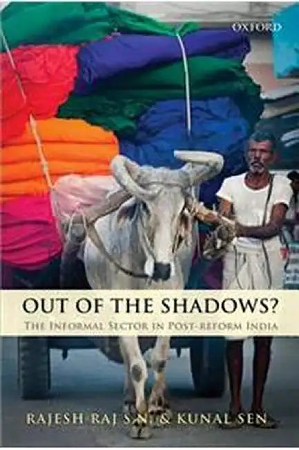 Out Of The Shadows? : The Informal Sector in Post-reform India by Sen Kunal And Rajesh Raj S.N., Kunal Sen