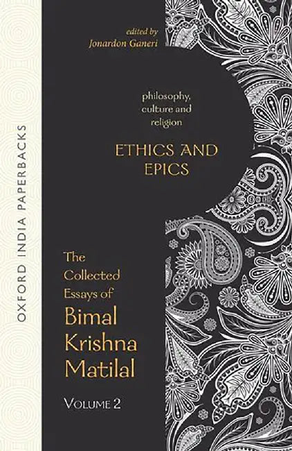 Ethics And Epics : The Collected Essays of Bimal Krishna Matilal by Bimal Krishna Matilal, Jornardon Ganeri