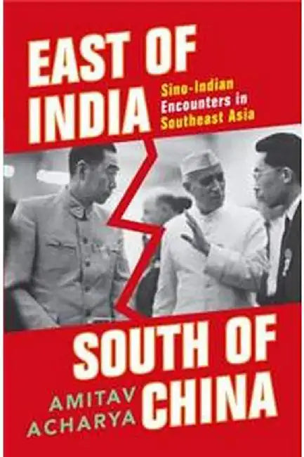 East of India South of China: Sino-Indian Encounters in Southeast Asia by Acharya Amitav
