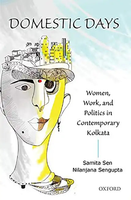 Domestic Days : Women, Work, and Politics in Contemporary Kolkata by Samita Sen And Nilanjana Sengupta, Nilanjana Sengupta