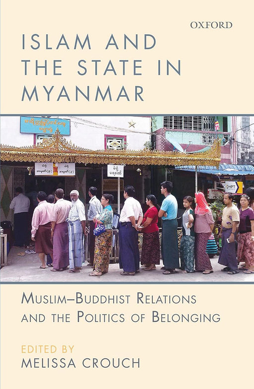 Islam And The State In Myanmar : Muslim-Buddhist Relations and the Politics of Belonging by Melissa Crouch (Ed.)